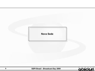 SSPI Brasil - Broadcast Day 20099
Nova Sede
 