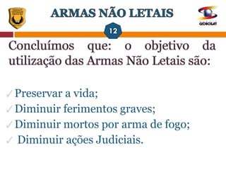 ✓Preservar a vida;
✓Diminuir ferimentos graves;
✓Diminuir mortos por arma de fogo;
✓ Diminuir ações Judiciais.
 