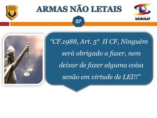 “CF.1988, Art. 5° II CF, Ninguém
será obrigado a fazer, nem
deixar de fazer alguma coisa
senão em virtude de LEI!!”
 