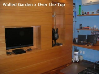 10
Walled Garden x Over the Top
 