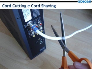 17
Cord Cutting e Cord Shaving
 