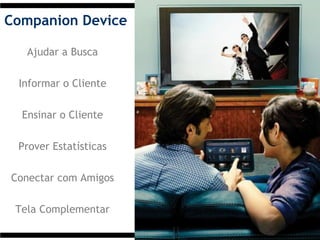 32
Companion Device
Ajudar a Busca
Informar o Cliente
Ensinar o Cliente
Prover Estatísticas
Conectar com Amigos
Tela Complementar
 