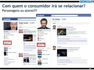 38
Com quem o consumidor irá se relacionar?
Personagens ou atores???
 