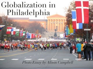 Globalization in
 Philadelphia




      Photo Essay by Alison Campbell
 