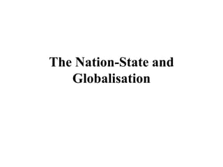The Nation-State and
Globalisation
 