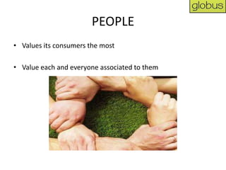 PEOPLE
• Values its consumers the most

• Value each and everyone associated to them
 