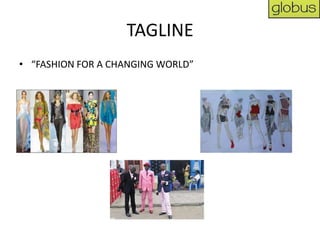 TAGLINE
• “FASHION FOR A CHANGING WORLD”
 
