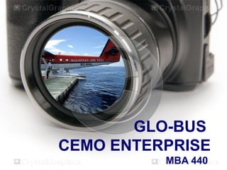 GLO-BUS
CEMO ENTERPRISE
MBA 440

 