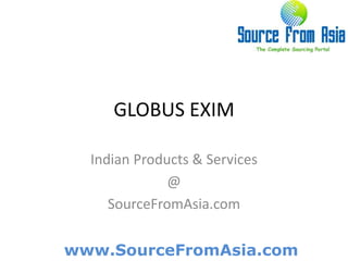 GLOBUS EXIM  Indian Products & Services @ SourceFromAsia.com 