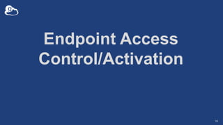 Endpoint Access
Control/Activation
16
 