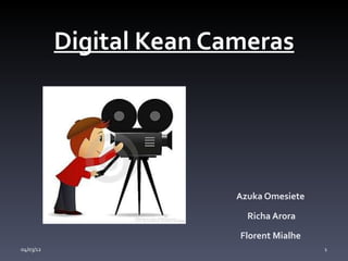 Digital Kean Cameras




                          Azuka Omesiete

                            Richa Arora

                          Florent Mialhe
04/03/12                                   1
 