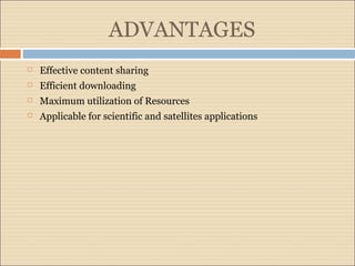 ADVANTAGES 
 Effective content sharing 
 Efficient downloading 
 Maximum utilization of Resources 
 Applicable for scientific and satellites applications 
 