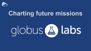 Globus Labs Mission
To make research data research data
are reliably, rapidly, and securely
accessible, discoverable, and ...