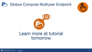 Globus Compute Multiuser Endpoint
19
Learn more at tutorial
tomorrow
 