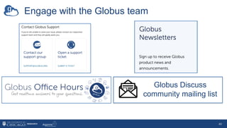 Engage with the Globus team
40
Globus Discuss
community mailing list
 