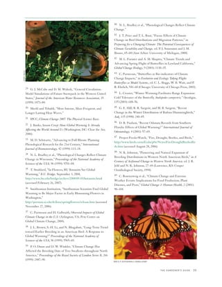 40 N. L. Bradley et al., “Phenological Changes Reflect Climate
                                                                                   Change.”
                                                                                   41 J. T. Price and T. L. Root, “Focus: Effects of Climate
                                                                                   Change on Bird Distributions and Migration Patterns,” in
                                                                                   Preparing for a Changing Climate: The Potential Consequences of
                                                                                   Climate Variability and Change, ed. P. J. Sousounis and J. M.
                                                                                   Bisanz, 65–68 (Ann Arbor: University of Michigan, 2000).
                                                                                   42 M. L. Forister and A. M. Shapiro, “Climate Trends and
                                                                                   Advancing Spring Flight of Butterflies in Lowland California,”
                                                                                   Global Change Biology, 9 (2003): 1130–35.
JERRY PAVIA




                                                                                   43 C. Parmesan, “Butterflies as Bio-indicators of Climate
                                                                                   Change Impacts,” in Evolution and Ecology Taking Flight:
                                                                                   Butterflies as Model Systems, ed. C. L. Boggs, W. B. Watt, and P.
              29 G. J. McCabe and D. M. Wolock, “General-Circulation-              R. Ehrlich, 541–60 (Chicago: University of Chicago Press, 2003).
                                                                                   44 L. Crozier, “Winter Warming Facilitates Range Expansion:
              Model Simulations of Future Snowpack in the Western United
              States,” Journal of the American Water Resources Association, 35     Cold Tolerance of the Butterfly Atalopedes campestris,” Oecologia,
              (1999): 1473–84.                                                     135 (2003): 648–56.
              30 Meehl and Tebaldi, “More Intense, More Frequent, and              45 G. E. Hill, R. R. Sargent, and M. B. Sargent, “Recent

              Longer Lasting Heat Waves.”                                          Change in the Winter Distribution of Rufous Hummingbirds,”
              31 IPCC, Climate Change 2007: The Physical Science Basis.            Auk, 115 (1998): 240–45.
                                                                                   46 D. R. Paulson, “Recent Odonata Records from Southern
              32 J. Banks, Season Creep: How Global Warming Is Already
                                                                                   Florida: Effects of Global Warming?” International Journal of
              Affecting the World Around Us (Washington, DC: Clear the Air,
                                                                                   Odonatology, 4 (2001): 57–69.
              2006).
                                                                                   47 Project FeederWatch, “Fire, Drought, Beetles, and Birds,”
              33 M. D. Schwartz, “Advancing to Full Bloom: Planning
                                                                                   http://www.birds.cornell.edu/pfw/News/FireDroughtBeetlesBir
              Phenological Research for the 21st Century,” International
                                                                                   ds.htm (accessed August 28, 2006).
              Journal of Biometeorology, 42 (1999): 113–18.
                                                                                   48 N. K. Johnson, “Pioneering and Natural Expansion of
              34 N. L. Bradley et al., “Phenological Changes Reflect Climate
                                                                                   Breeding Distributions in Western North American Birds,” in A
              Change in Wisconsin,” Proceedings of the National Academy of
                                                                                   Century of Avifaunal Change in Western North America, ed. J. R.
              Sciences of the USA, 96 (1999): 9701–04.
                                                                                   Jehl and N. K. Johnson, 27–44 (Lawrence, KS: Cooper
              35 T. Stoddard, “In Flowers, BU Botanists See Global                 Ornithological Society, 1994).
              Warming,” B.U. Bridge, September 3, 2004,                            49 C. Rosenzweig et al., “Climate Change and Extreme
              http://www.bu.edu/bridge/archive/2004/09-03/botanists.html
                                                                                   Weather Events: Implications for Food Production, Plant
              (accessed February 26, 2007).
                                                                                   Diseases, and Pests,” Global Change & Human Health, 2 (2001):
              36 Smithsonian Institution, “Smithsonian Scientists Find Global      90–104.
              Warming to Be Major Factor in Early Blossoming Flowers in
              Washington,”
              http://persoon.si.edu/dcflora/springflowers/release.htm (accessed
              November 27, 2006).
              37 C. Parmesan and H. Galbraith, Observed Impacts of Global
              Climate Change in the U.S. (Arlington, VA: Pew Center on
              Global Climate Change, 2004).
              38 J. L. Brown, S.-H. Li, and N. Bhagabati, “Long-Term Trend
              toward Earlier Breeding in an American Bird: A Response to
              Global Warming?” Proceedings of the National Academy of
              Sciences of the USA, 96 (1999): 5565–69.
              39 P. O. Dunn and D. W. Winkler, “Climate Change Has
              Affected the Breeding Date of Tree Swallows throughout North
              America,” Proceedings of the Royal Society of London Series B, 266
              (1999): 2487–90.
                                                                                   BRECK P. KENT/ANIMALS ANIMALS/NWF



                                                                                                                        THE GARDENER’S GUIDE       35
 