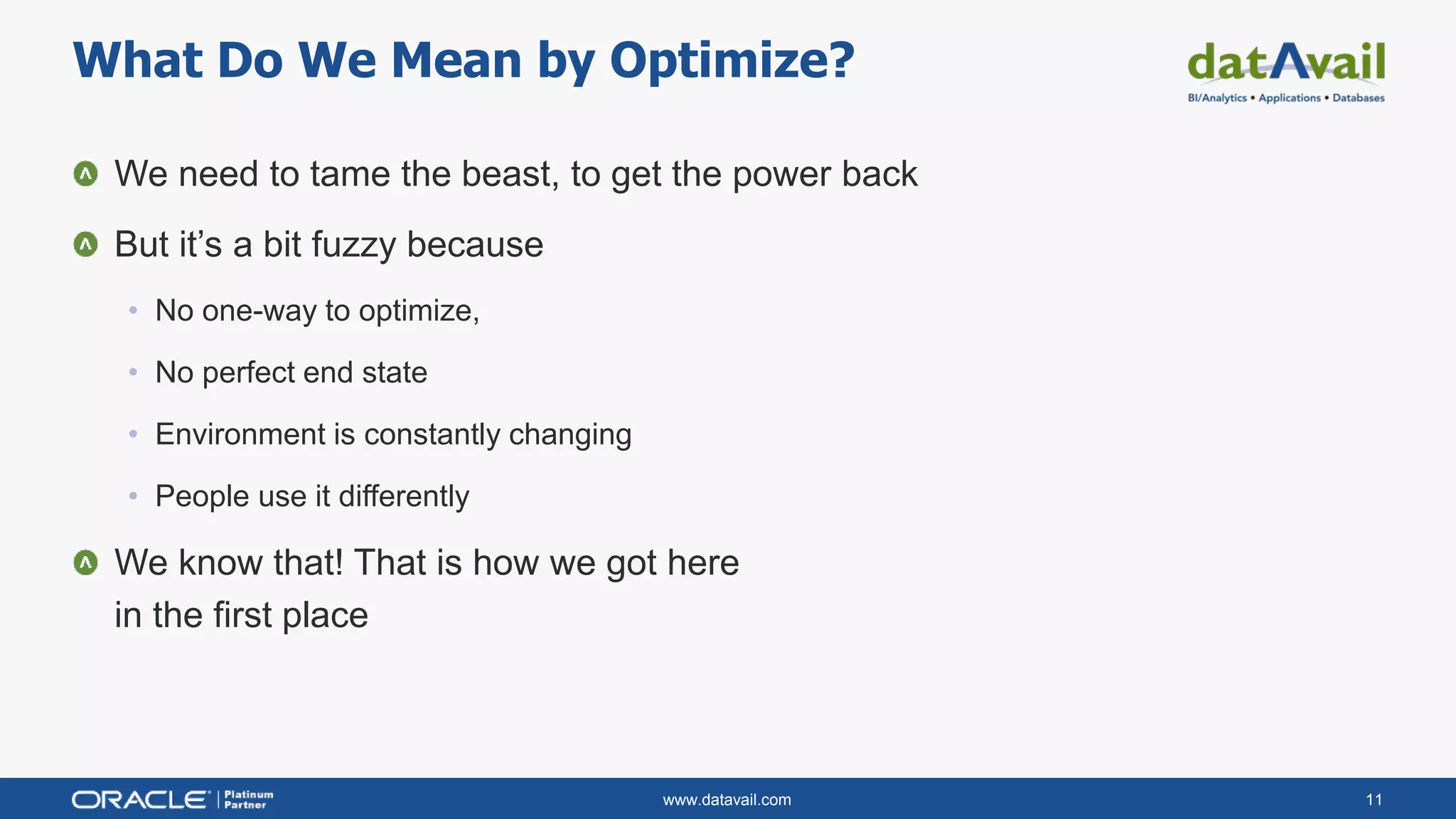 www.datavail.com 11
We need to tame the beast, to get the power back
But it’s a bit fuzzy because
• No one-way to optimize,
• No perfect end state
• Environment is constantly changing
• People use it differently
We know that! That is how we got here
in the first place
What Do We Mean by Optimize?
 