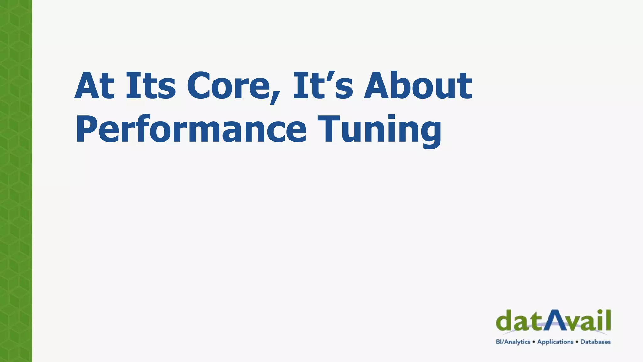 At Its Core, It’s About
Performance Tuning
 