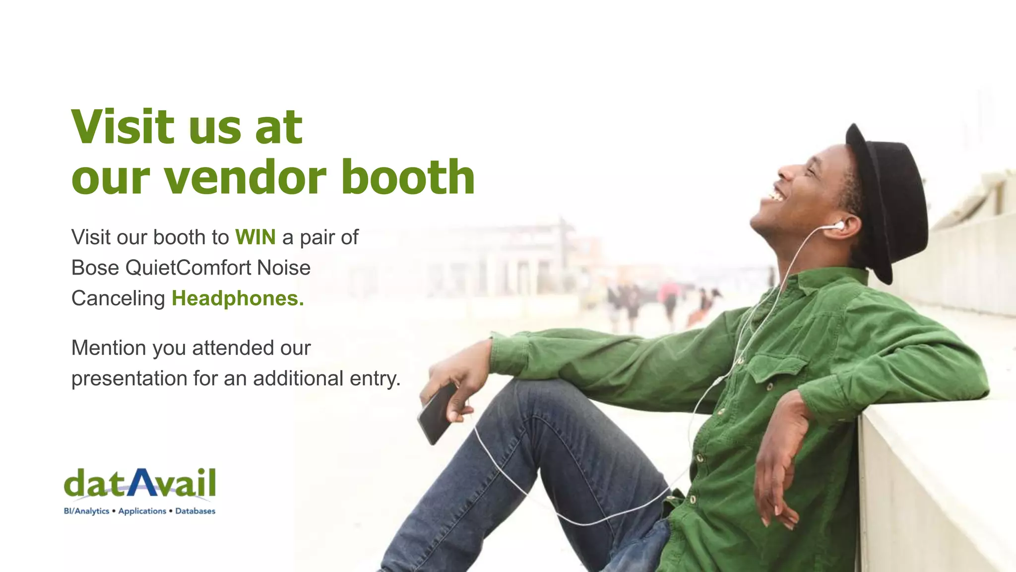 Visit us at
our vendor booth
Visit our booth to WIN a pair of
Bose QuietComfort Noise
Canceling Headphones.
Mention you attended our
presentation for an additional entry.
 