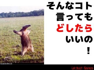 そんなコト
言っても
どしたら
いいの
！

 