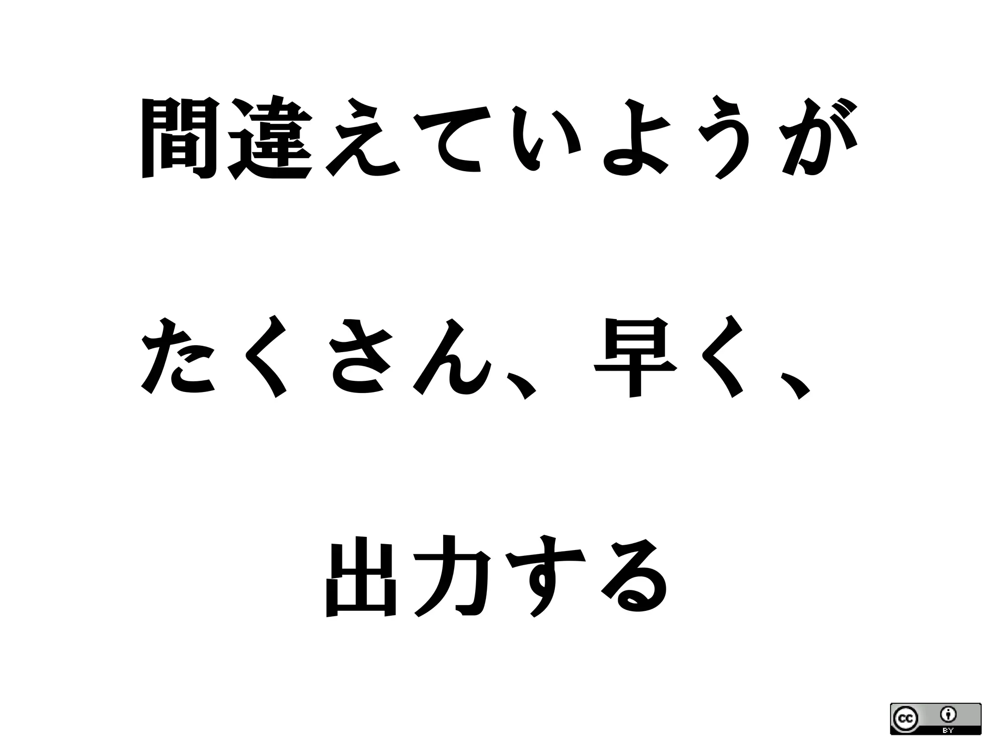 間違えていようが

たくさん、早く、

  出力する
 