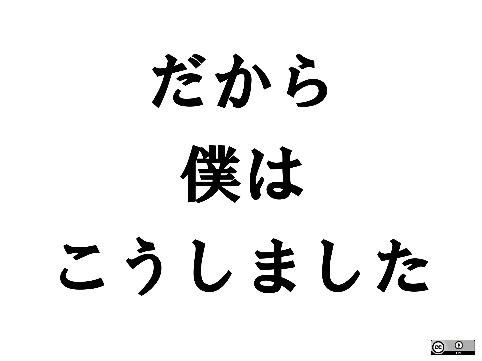 だから
   僕は
こうしました
 