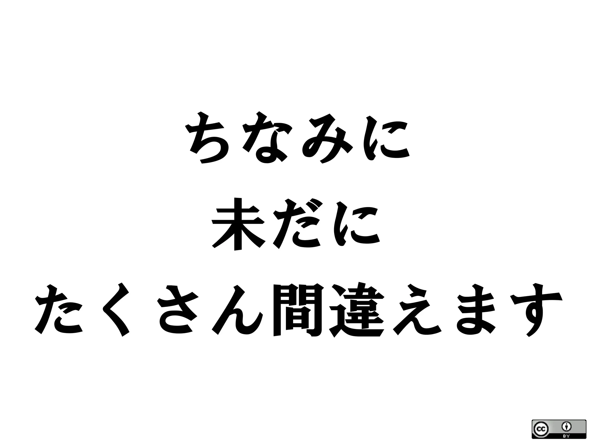 ちなみに
   未だに
たくさん間違えます
 
