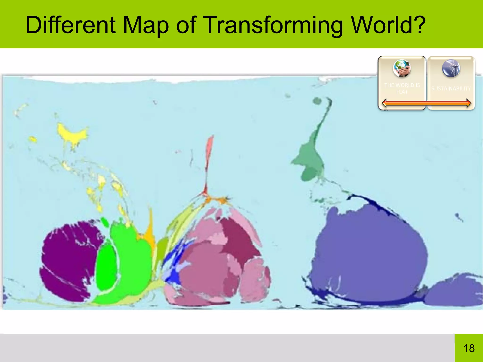 Different Map of Transforming World?

                                THE WORLD IS 
                                                SUSTAINABILITY
                                    FLAT




                                                           18
 