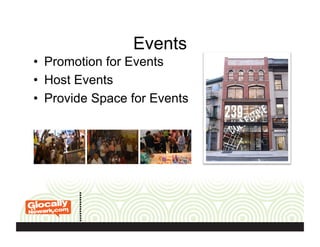 Events
•  Promotion for Events
•  Host Events
•  Provide Space for Events
 