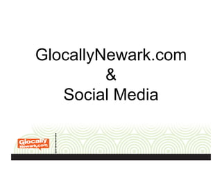 GlocallyNewark.com
&
Social Media
 