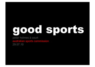 good sports
peter holmes à court
australian sports commission
29.07.10


webcast: slideshare.net/peterhac
 