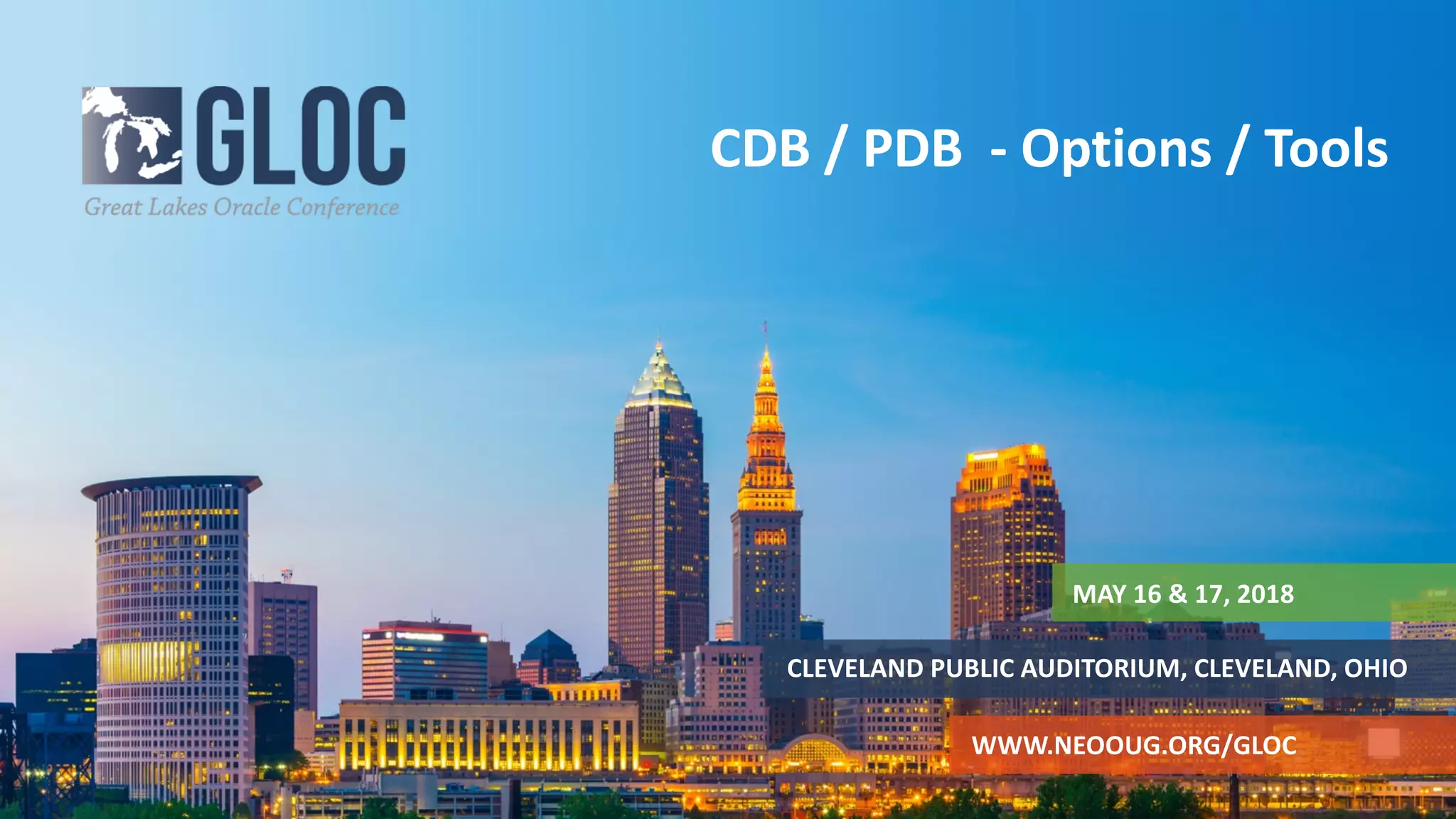 MAY 16 & 17, 2018
CLEVELAND PUBLIC AUDITORIUM, CLEVELAND, OHIO
WWW.NEOOUG.ORG/GLOC
CDB / PDB - Options / Tools
 