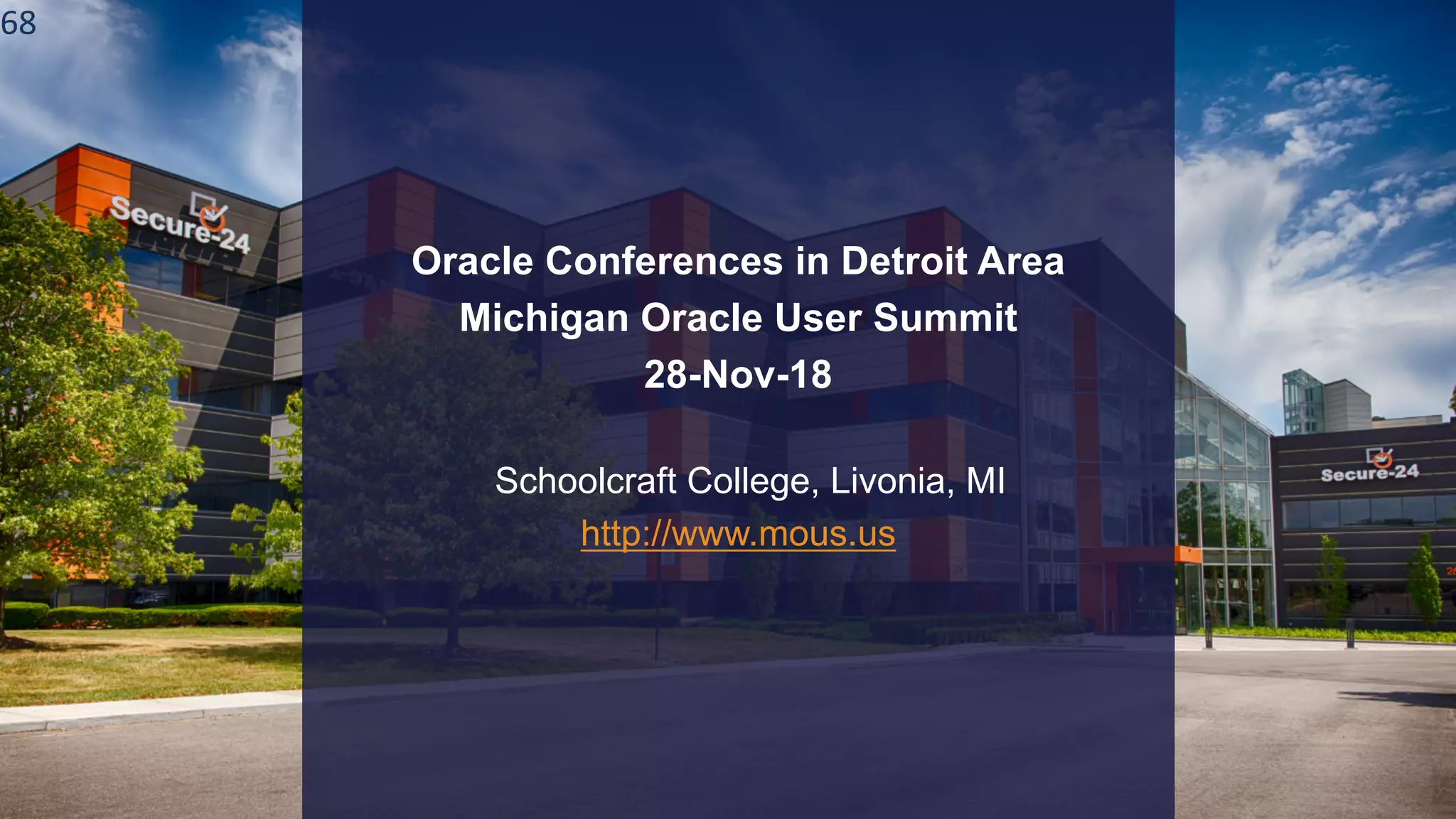 Oracle Conferences in Detroit Area
Michigan Oracle User Summit
28-Nov-18
Schoolcraft College, Livonia, MI
http://www.mous.us
68
 