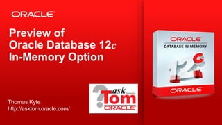 Copyright © 2013, Oracle and/or its affiliates. All rights reserved.1
Preview of
Oracle Database 12c
In-Memory Option
Thomas Kyte
http://asktom.oracle.com/
 