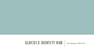 GLOCO13 IDENTITY HUB   Peta Dempsey s3079125
 