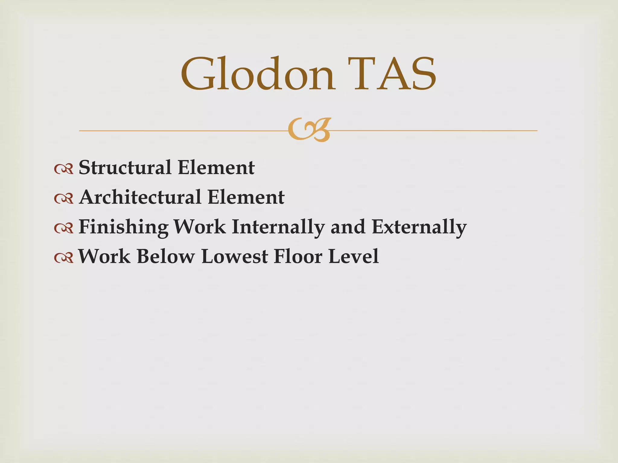 
 Structural Element
 Architectural Element
 Finishing Work Internally and Externally
 Work Below Lowest Floor Level
Glodon TAS
 