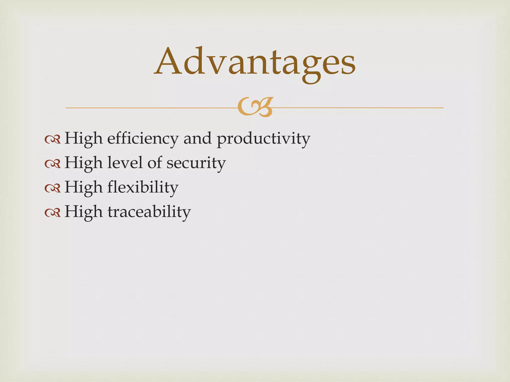 
 High efficiency and productivity
 High level of security
 High flexibility
 High traceability
Advantages
 