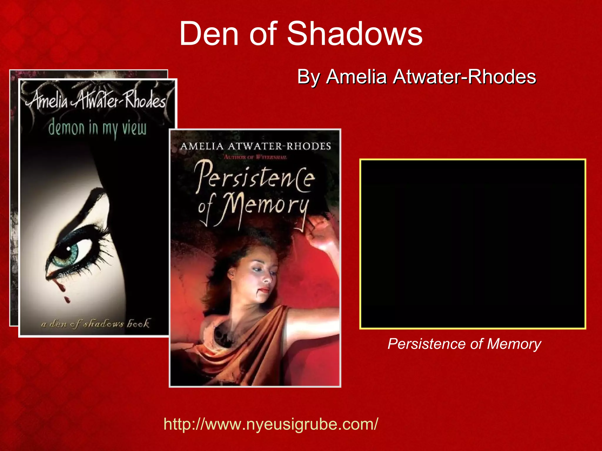 Den of Shadows http://www.nyeusigrube.com/ Persistence of Memory By Amelia Atwater-Rhodes 