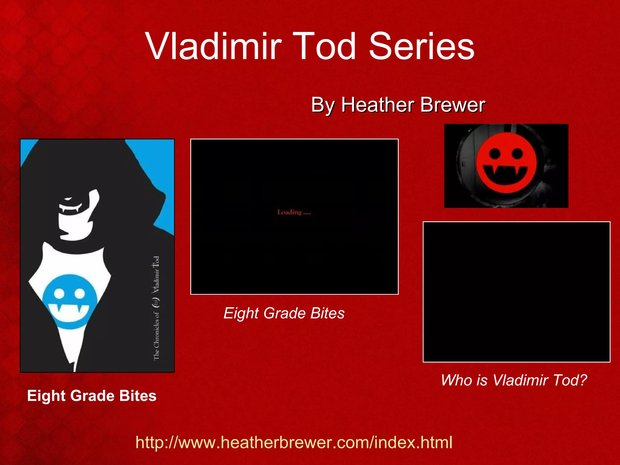 Vladimir Tod Series By Heather Brewer Eight Grade Bites http://www.heatherbrewer.com/index.html Who is Vladimir Tod? Eight Grade Bites 