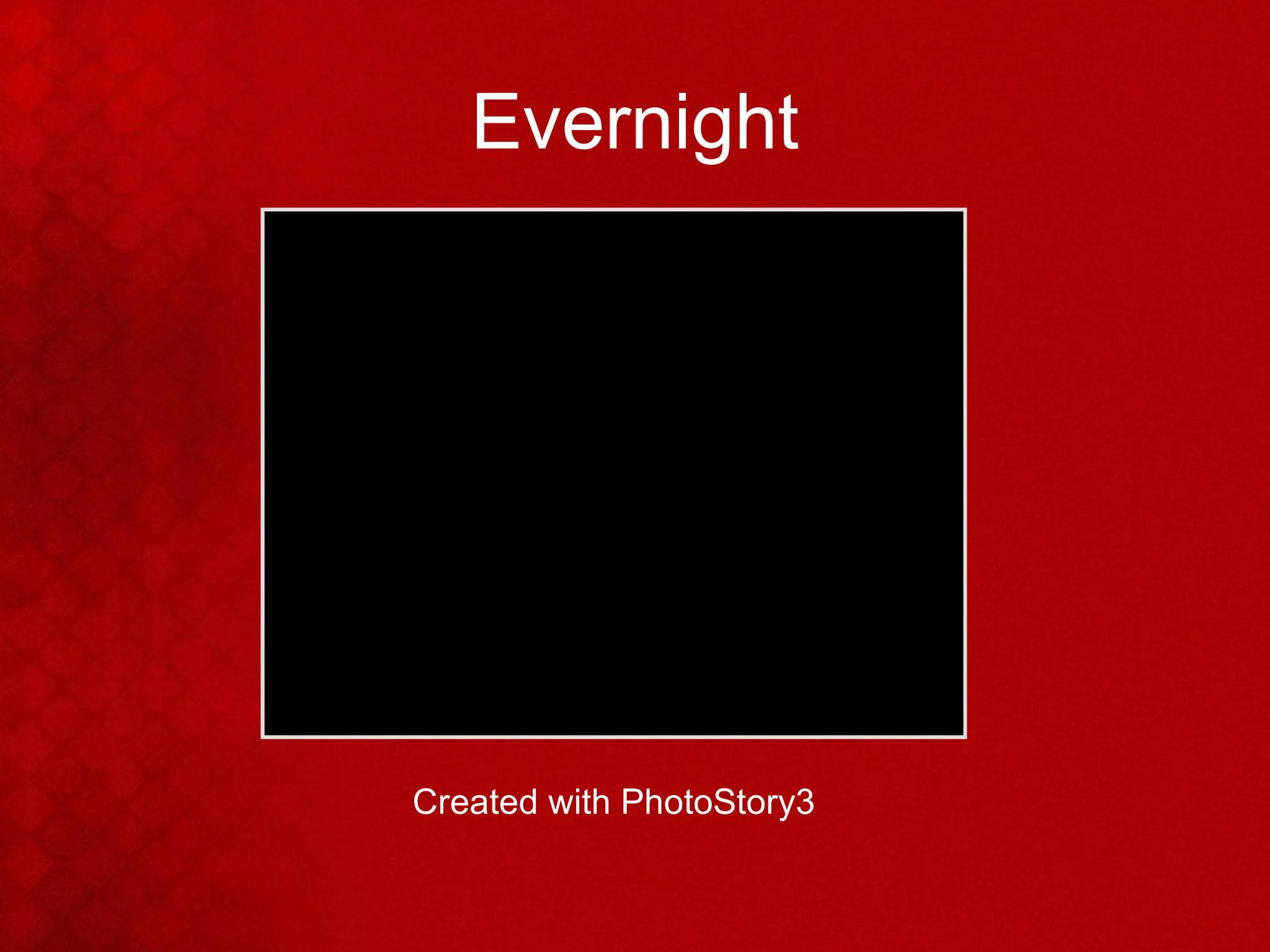 Evernight Created with PhotoStory3 