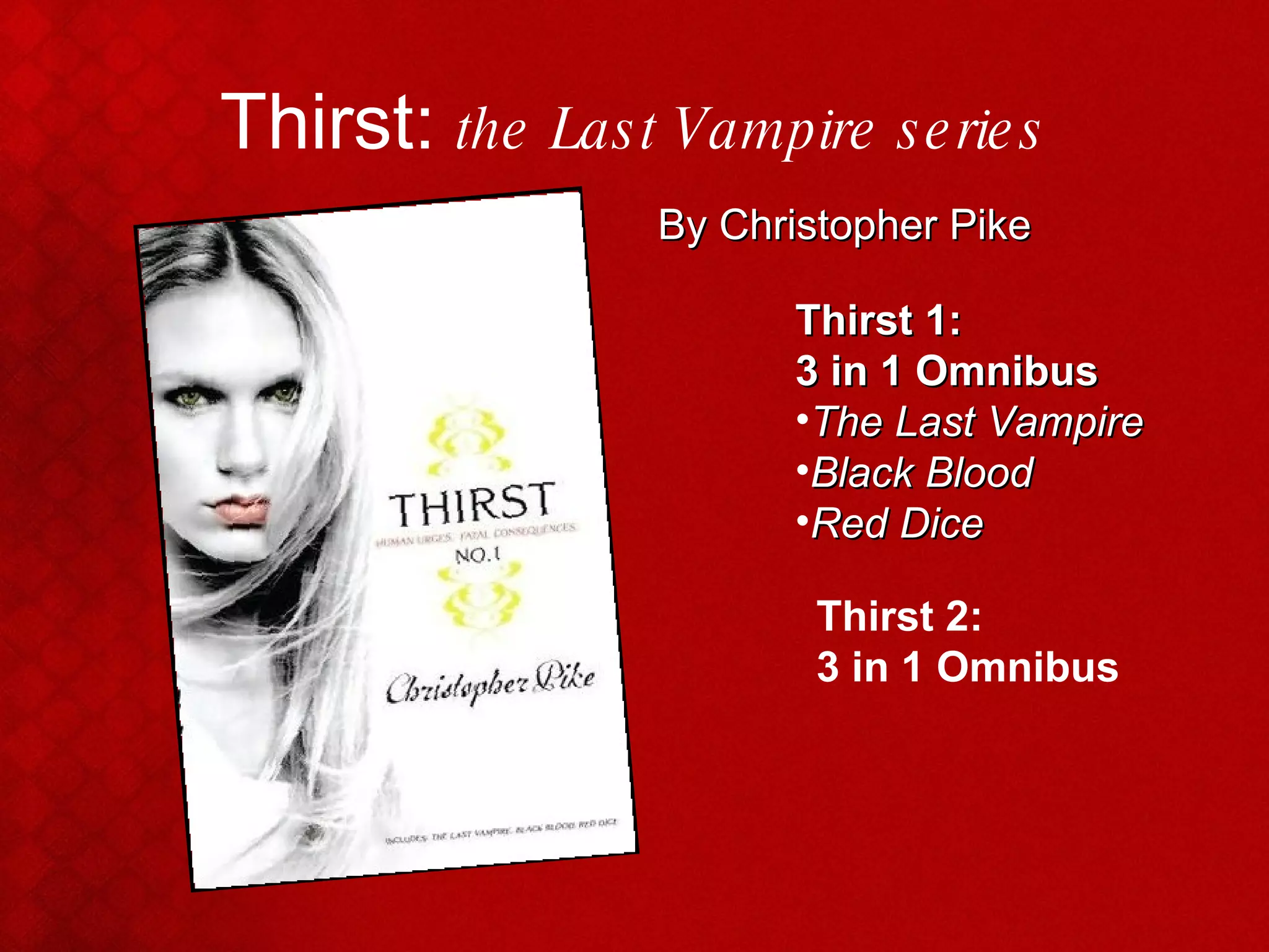 Thirst :   the Last Vampire series By Christopher Pike Thirst 1: 3 in 1 Omnibus The Last Vampire Black Blood Red Dice Thirst 2: 3 in 1 Omnibus 