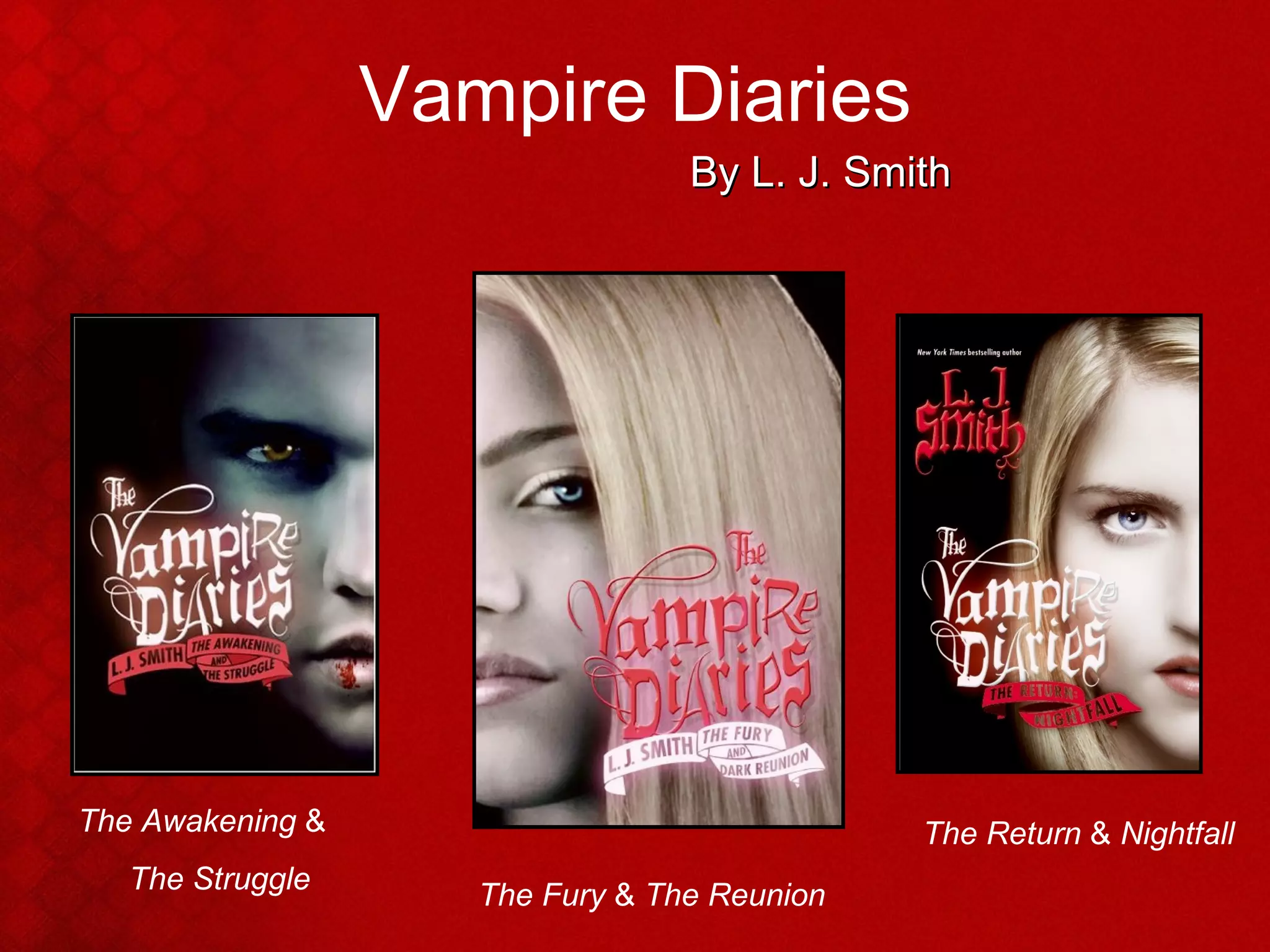 Vampire Diaries By L. J. Smith The Fury  &  The Reunion The Awakening  &   The Struggle The Return  &  Nightfall 