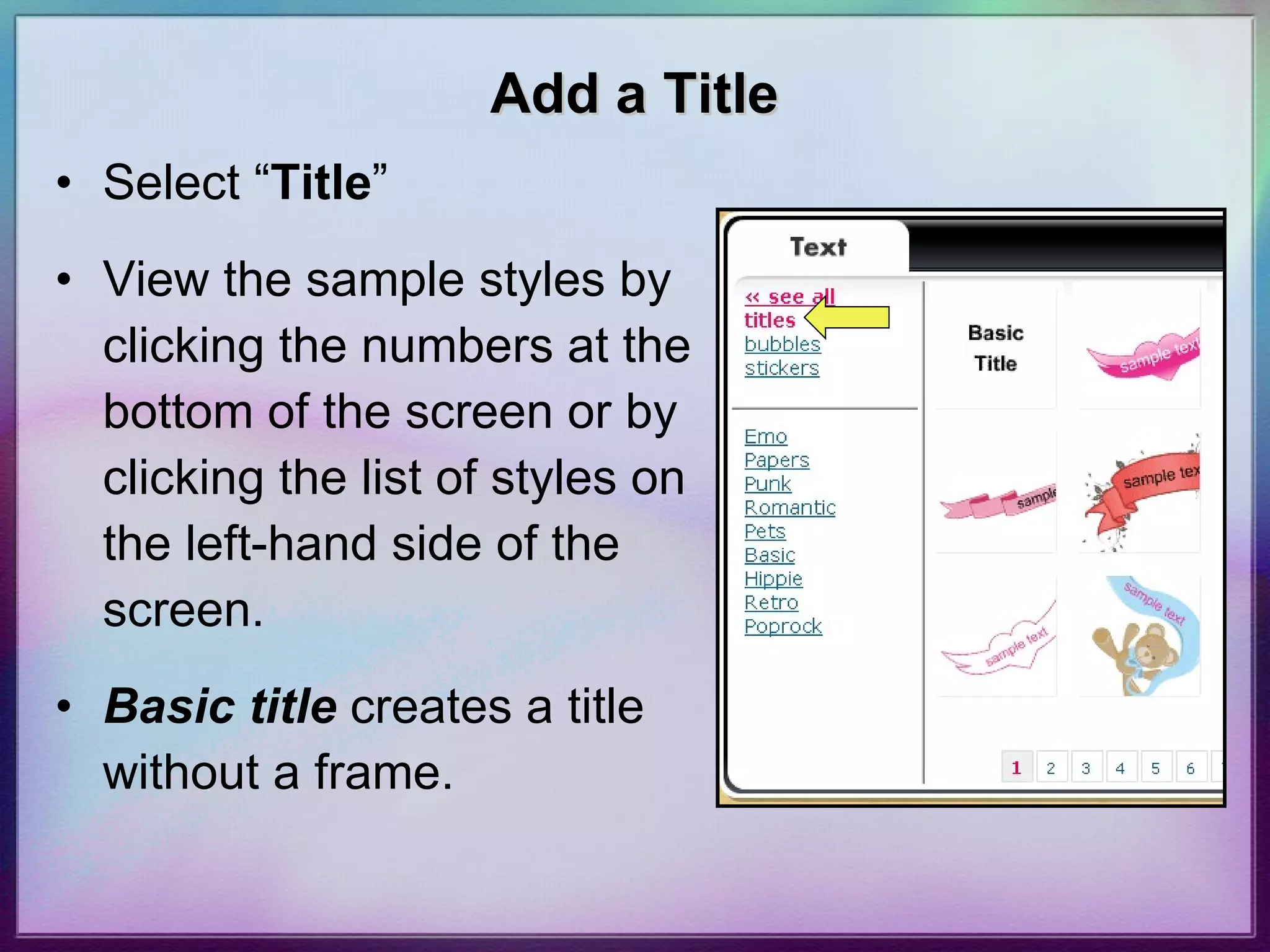 Add a Title Select “ Title ” View the sample styles by clicking the numbers at the bottom of the screen or by clicking the list of styles on the left-hand side of the screen.  Basic title  creates a title without a frame. 