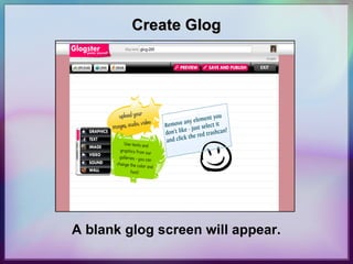 Create Glog A blank glog screen will appear.  