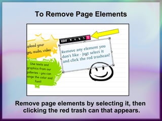 To Remove Page Elements Remove page elements by selecting it, then clicking the red trash can that appears.   