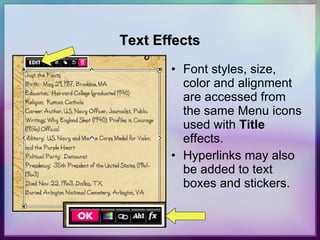 Text Effects Font styles, size, color and alignment are accessed from the same Menu icons used with  Title  effects. Hyperlinks may also be added to text boxes and stickers.  