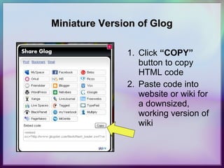 Miniature Version of Glog Click  “COPY”  button to copy HTML code Paste code into website or wiki for a downsized, working version of wiki 