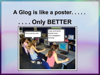 A Glog is like a poster. . . . .   . . . . Only BETTER 