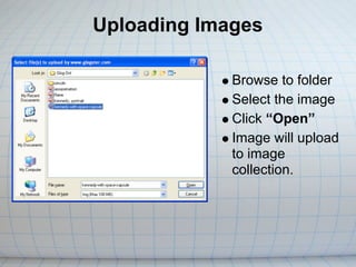 Uploading Images

             Browse to folder
             Select the image
             Click “Open”
             Image will upload
             to image
             collection.
 