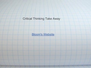 Critical Thinking Take Away




      Bloom's Website
 